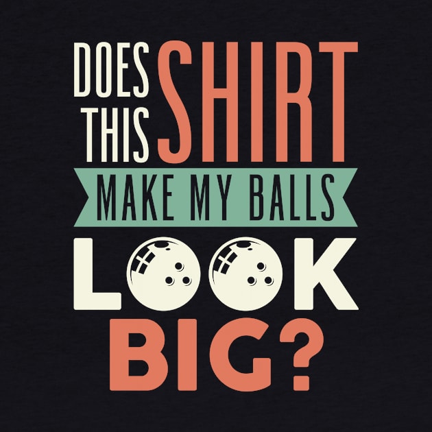 Bowler Bowling Does This Shirt Make My Balls Look Big by Rengaw Designs
